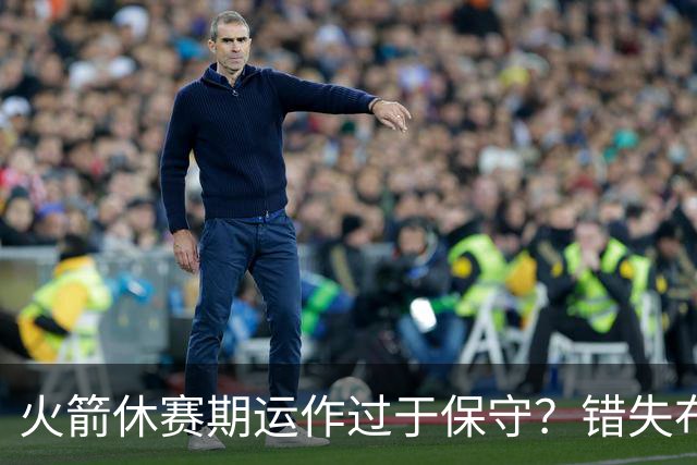 火箭休赛期运作过于保守？错失布朗成超级遗憾